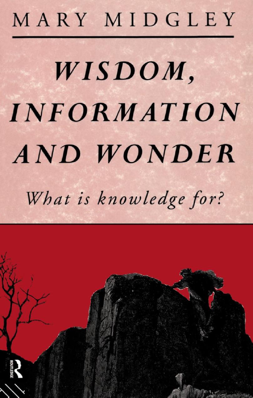Wisdom, Information, and Wonder: What is Knowledge For?