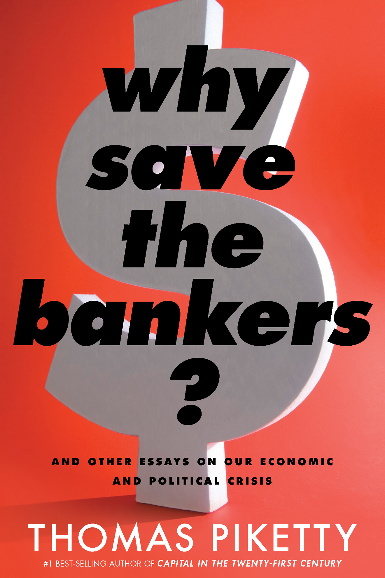 Why Save the Bankers? And Other Essays on Our Economic and Political Crisis