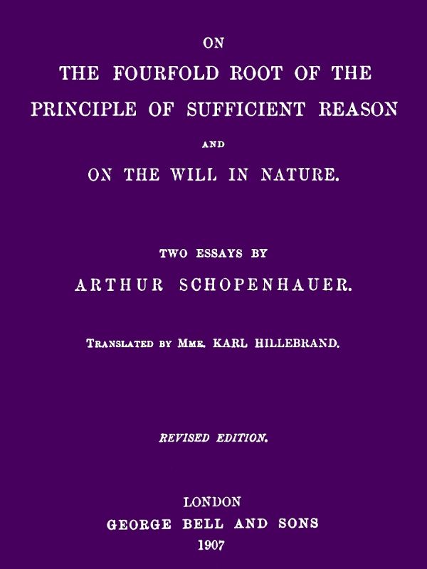 On the Fourfold Root of the Principle of Sufficient Reason and On the Will in Nature: Two Essays (revised edition)