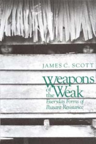 Weapons of the Weak: Everyday Forms of Peasant Resistance