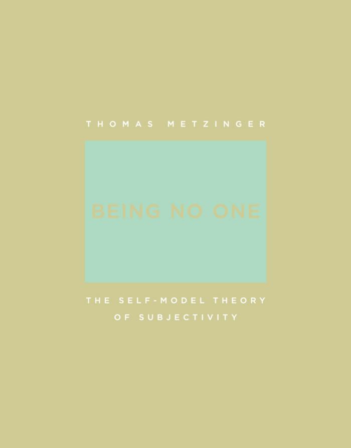 Being No One : The Self-model Theory of Subjectivity