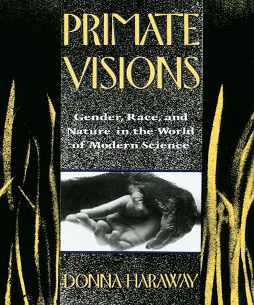 Primate Visions: Gender, Race, and Nature in the World of Modern Science