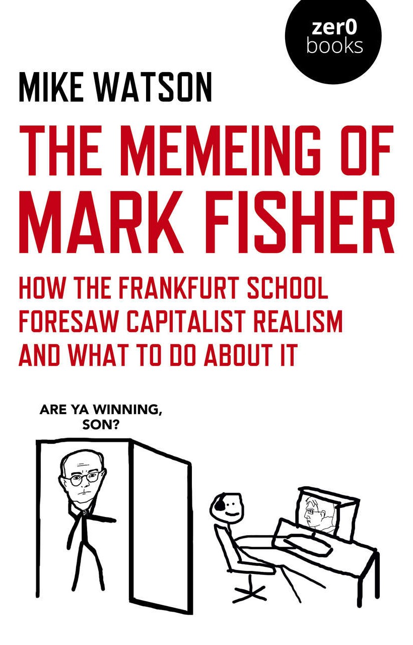 The Memeing of Mark Fisher: How the Frankfurt School Foresaw Capitalist Realism and What to Do About It