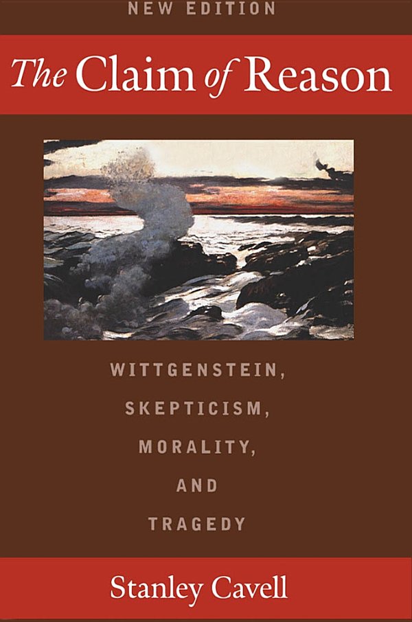 The Claim of Reason: Wittgenstein, Skepticism, Morality, and Tragedy
